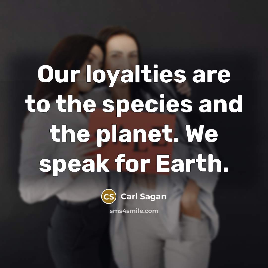 “Our loyalties are to the species and the planet. We…” quote by Carl Sagan