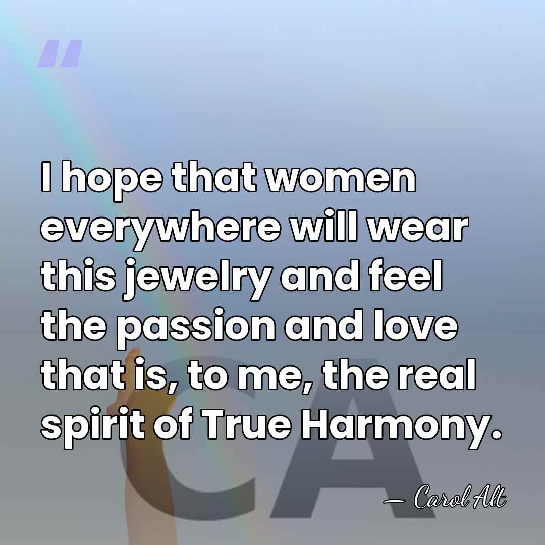 I hope that women everywhere will wear this jewelry and feel the&hellip; - Carol Alt