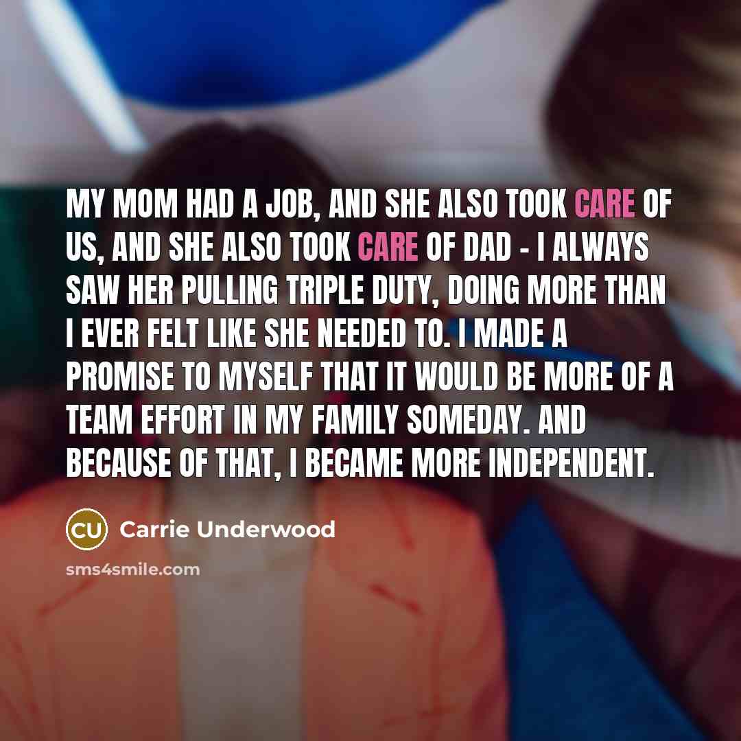 “My mom had a job, and she also took care…” quote by Carrie Underwood