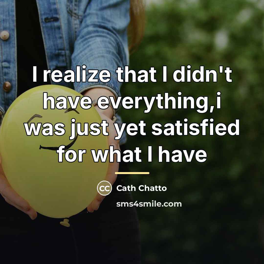 “I realize that I didn't have everything,i was just yet…” quote by Cath Chatto