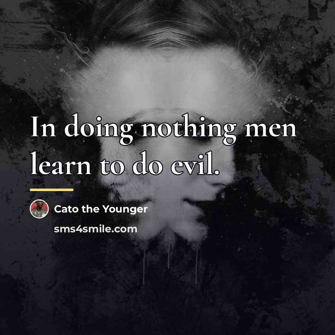 “In doing nothing men learn to do evil.…” quote by Cato the Younger