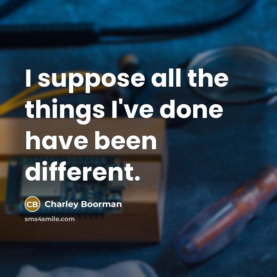 “I suppose all the things I've done have been different.…” quote by Charley Boorman