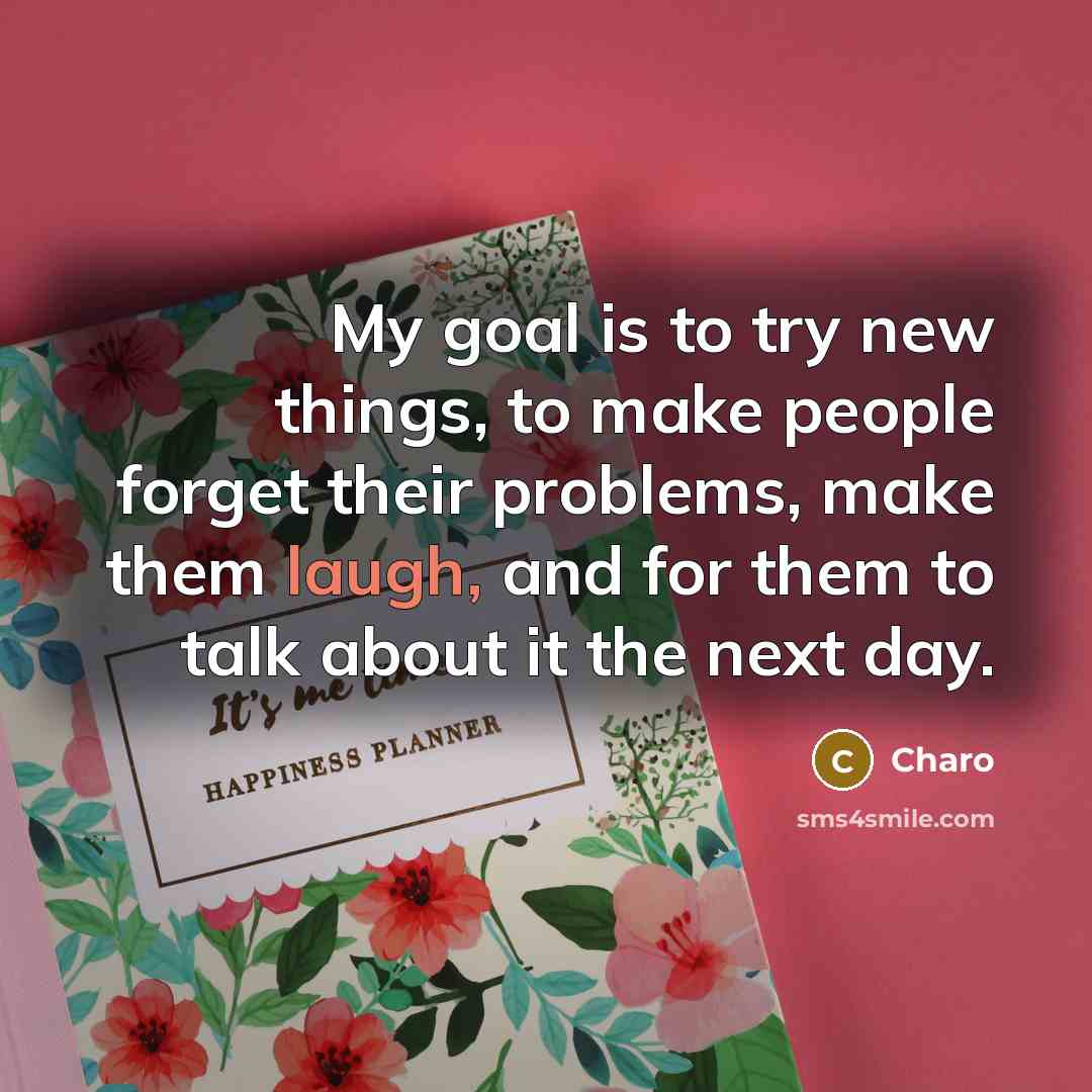 “My goal is to try new things, to make people…” quote by Charo