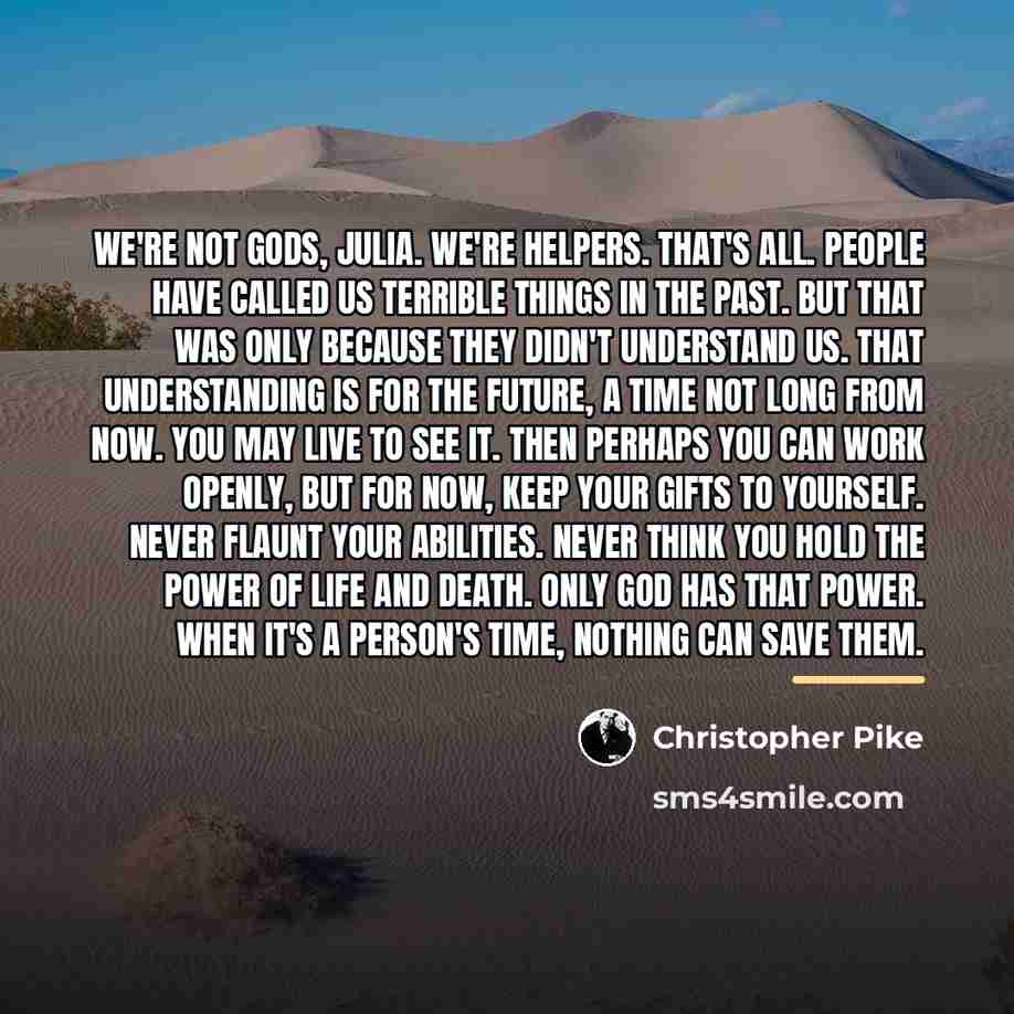 “We're not gods, Julia. We're helpers. That's all. People have…” quote by Christopher Pike