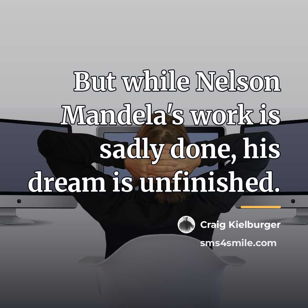 “But while Nelson Mandela's work is sadly done, his dream…” quote by Craig Kielburger