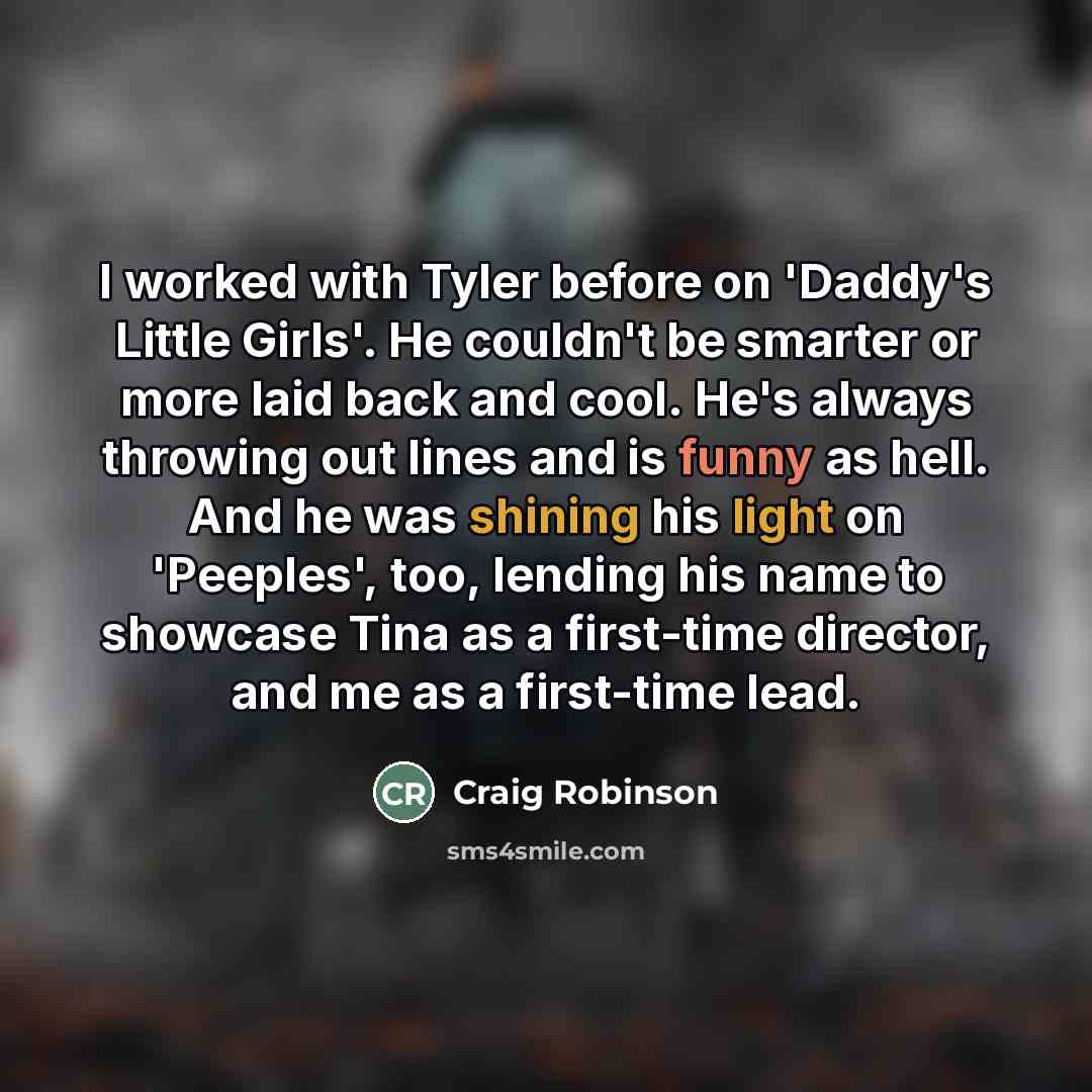 “I worked with Tyler before on 'Daddy's Little Girls'. He…” quote by Craig Robinson