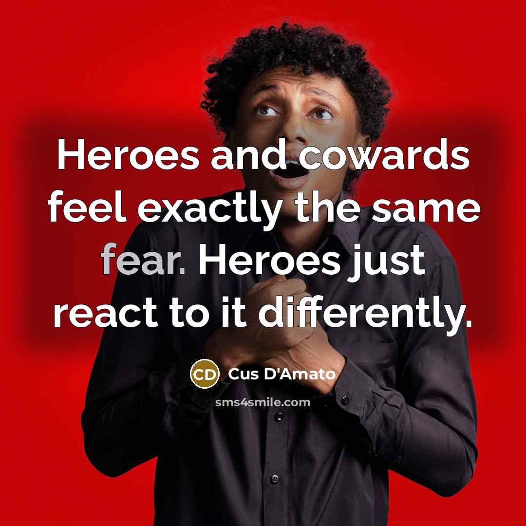 “Heroes and cowards feel exactly the same fear. Heroes just…” quote by Cus D'Amato