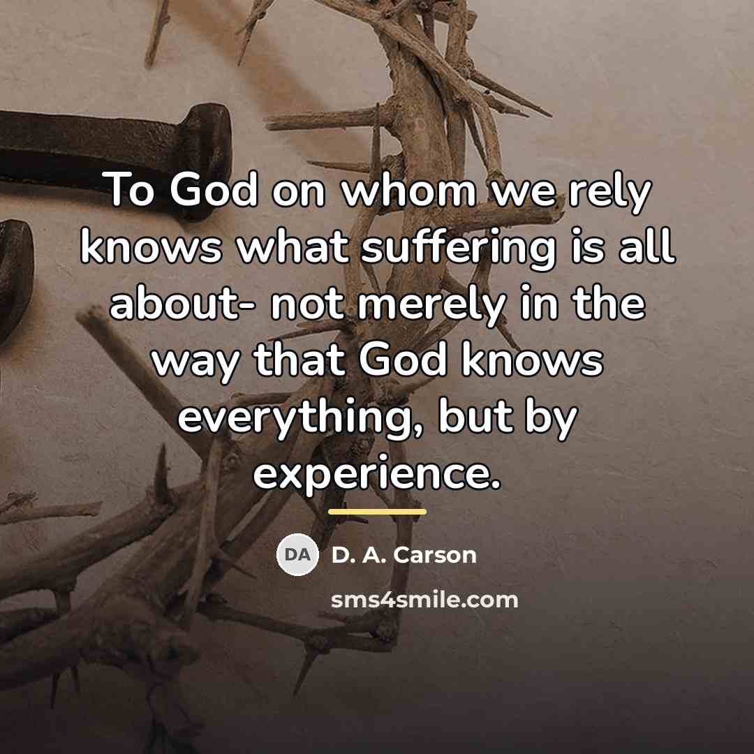 “To God on whom we rely knows what suffering is…” quote by D. A. Carson