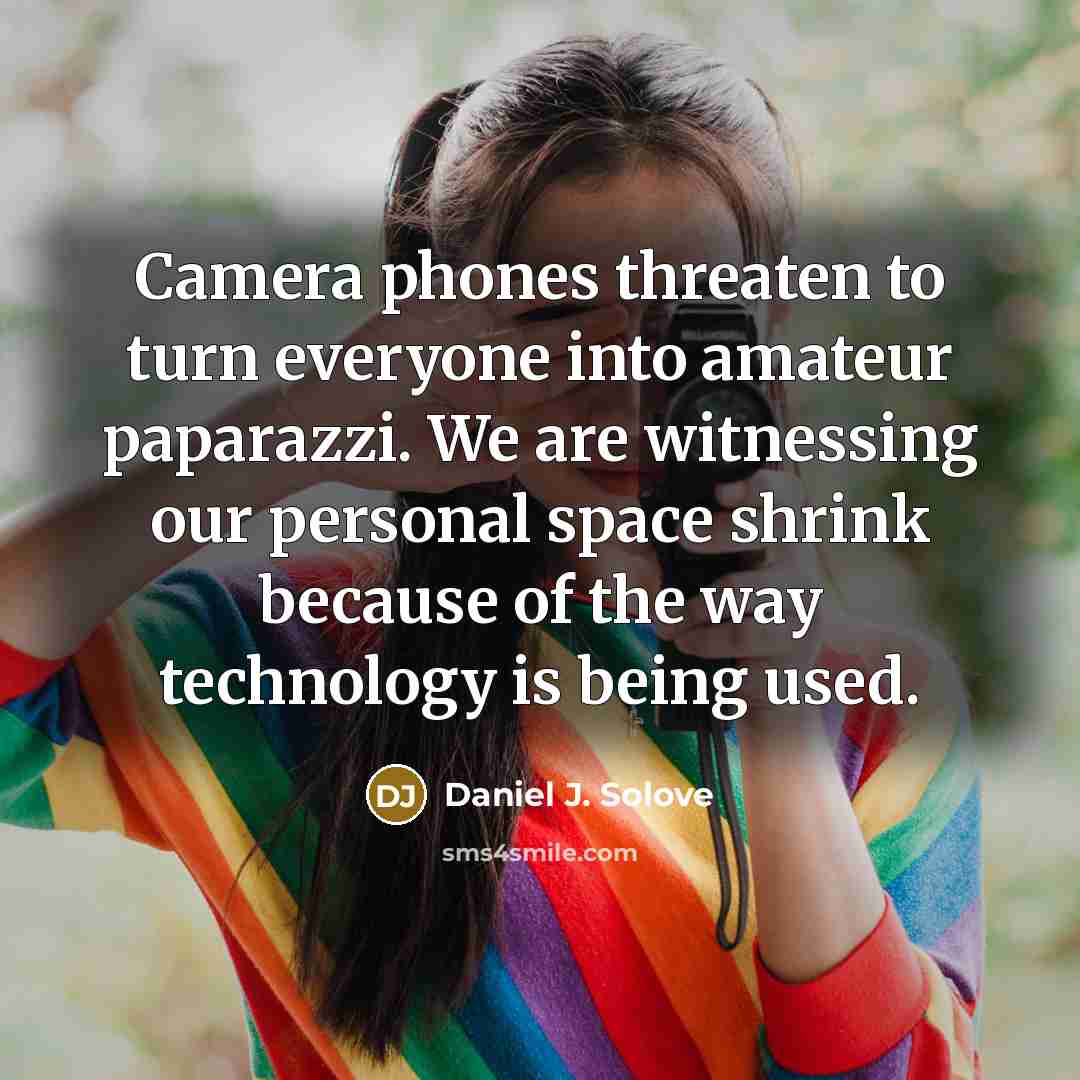 “Camera phones threaten to turn everyone into amateur paparazzi. We…” quote by Daniel J. Solove