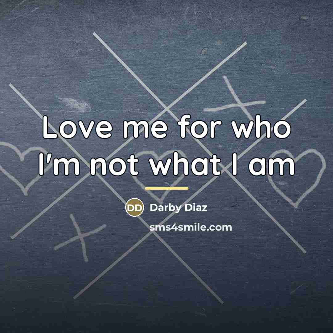 “Love me for who I'm not what I am…” quote by Darby Diaz