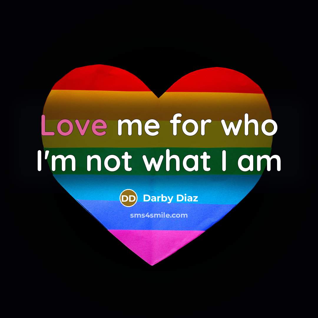 “Love me for who I'm not what I am” quote by Darby Diaz