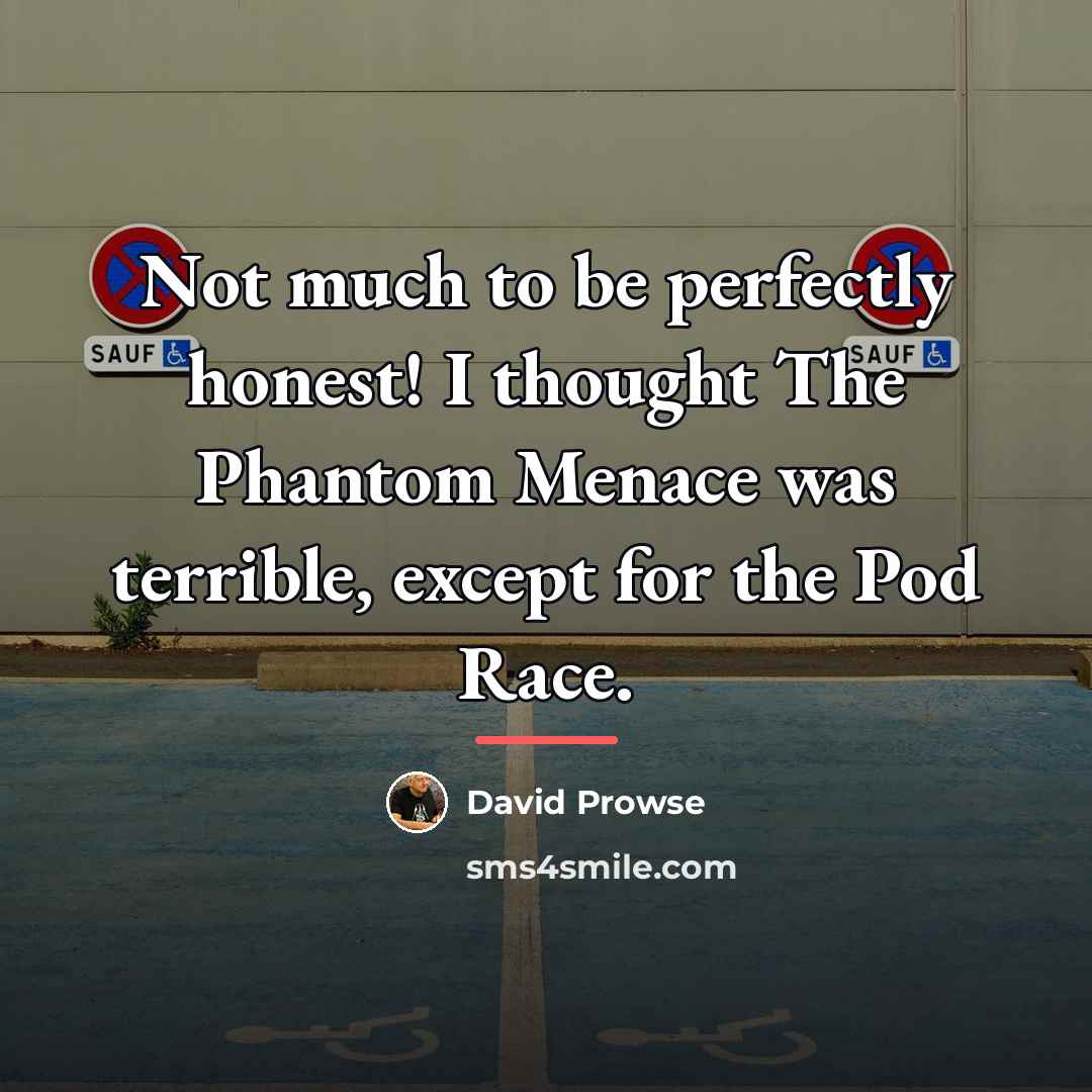 “Not much to be perfectly honest! I thought The Phantom…” quote by David Prowse