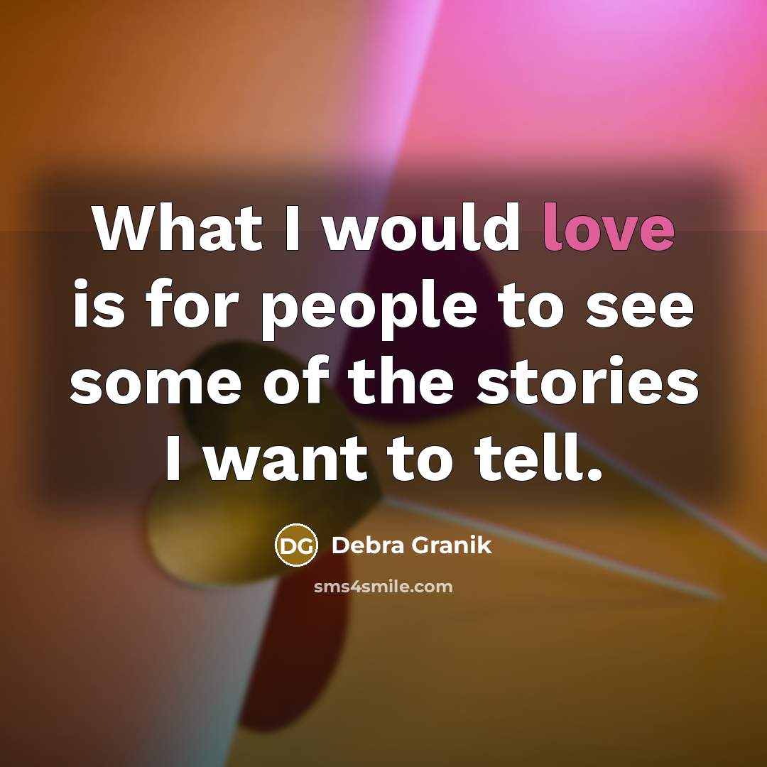 “What I would love is for people to see some…” quote by Debra Granik