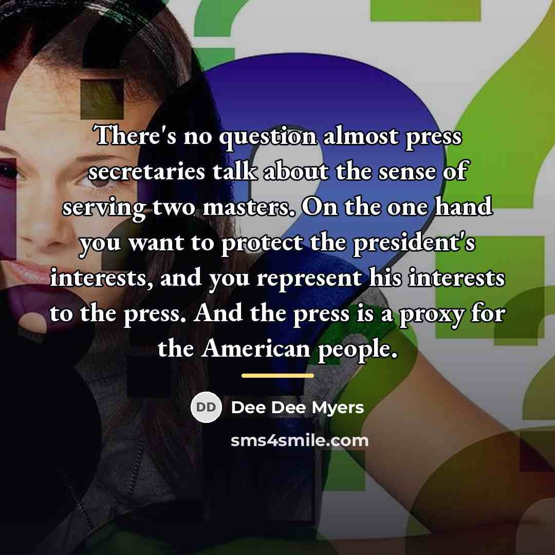 “There's no question almost press secretaries talk about the sense…” quote by Dee Dee Myers