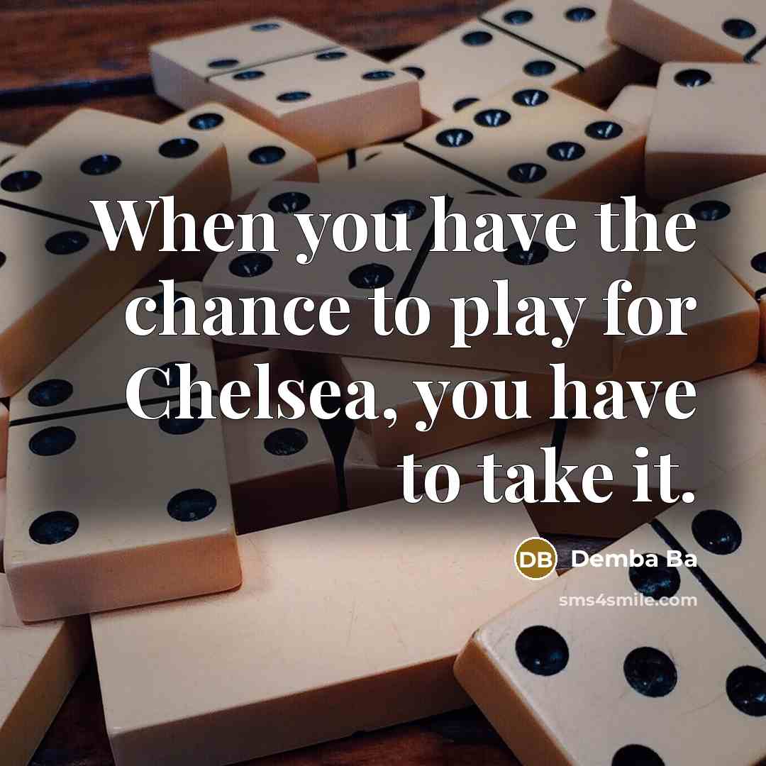 “When you have the chance to play for Chelsea, you…” quote by Demba Ba
