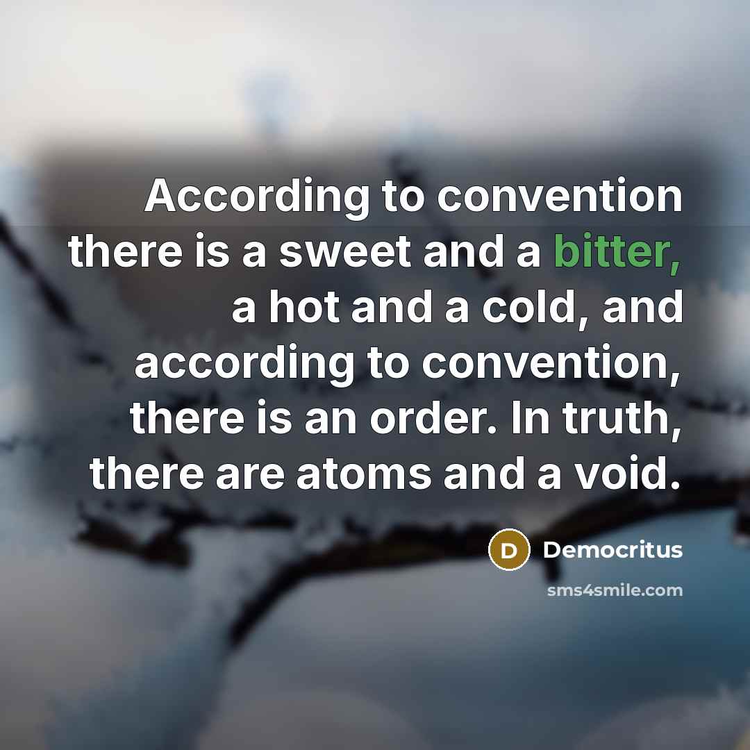 “According to convention there is a sweet and a bitter,…” quote by Democritus