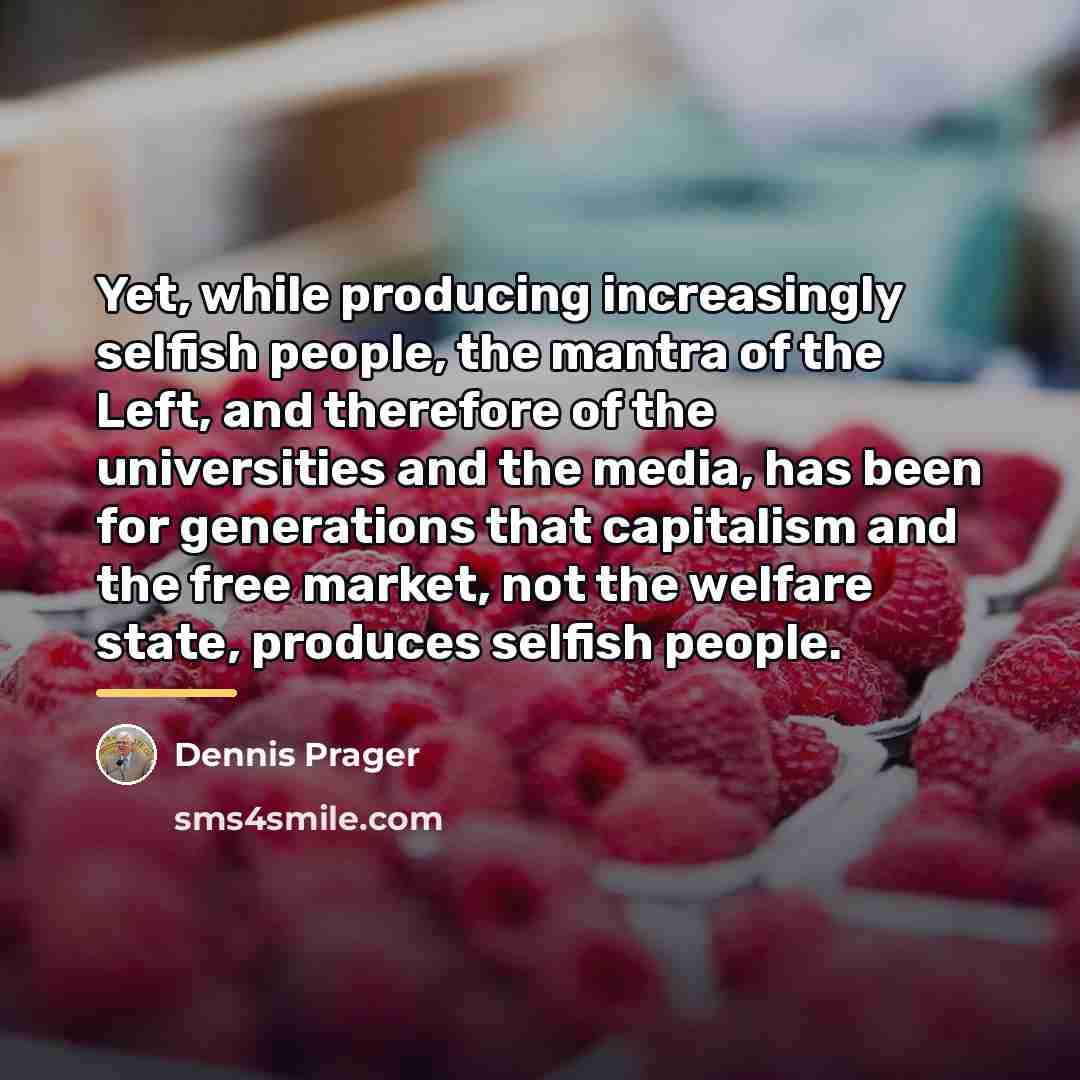 “Yet, while producing increasingly selfish people, the mantra of the…” quote by Dennis Prager
