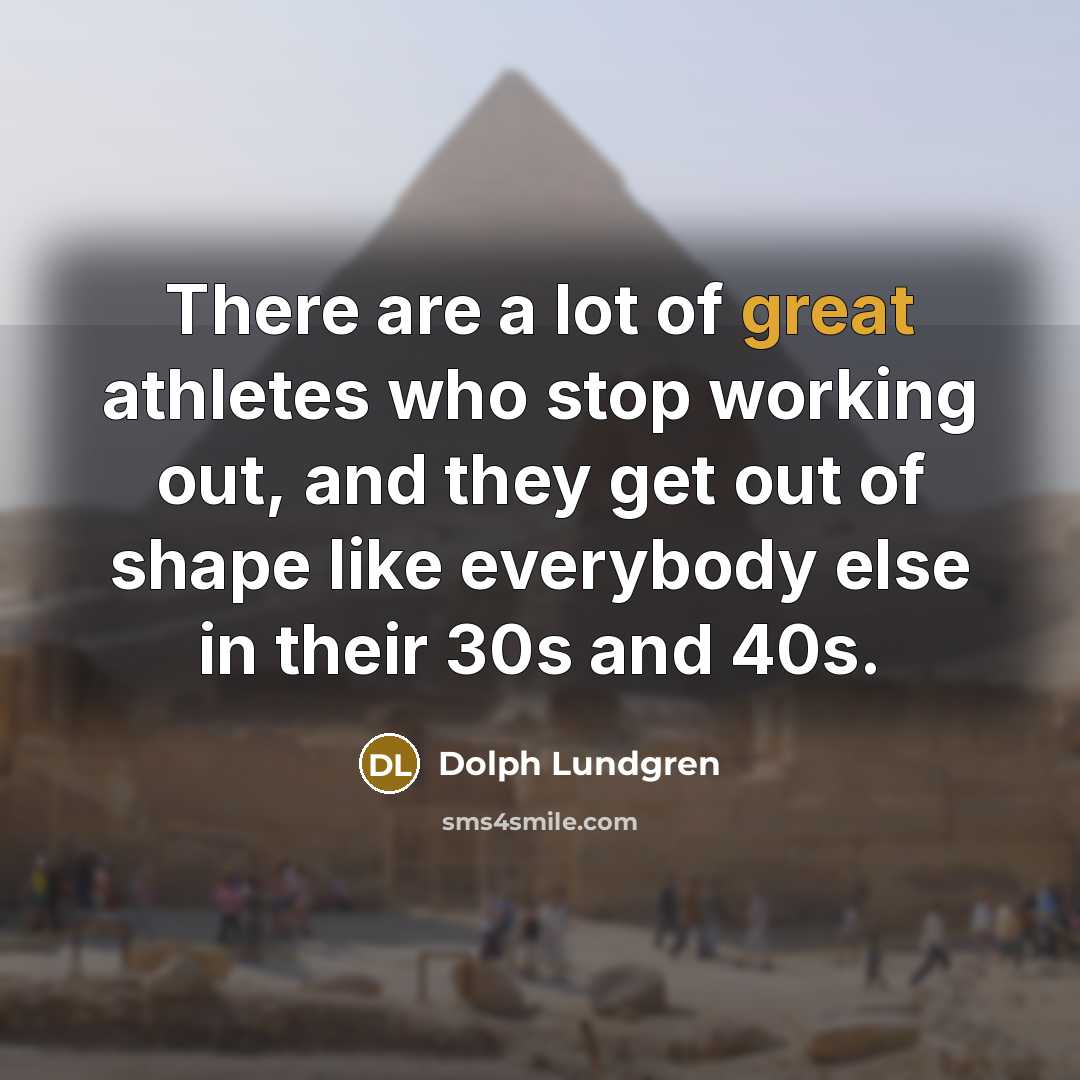 “There are a lot of great athletes who stop working…” quote by Dolph Lundgren