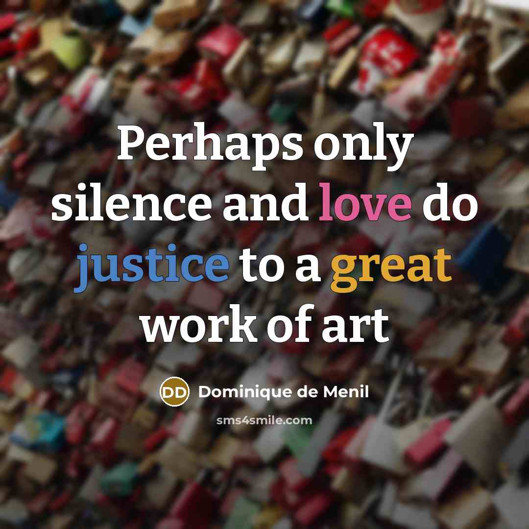 “Perhaps only silence and love do justice to a great…” quote by Dominique de Menil