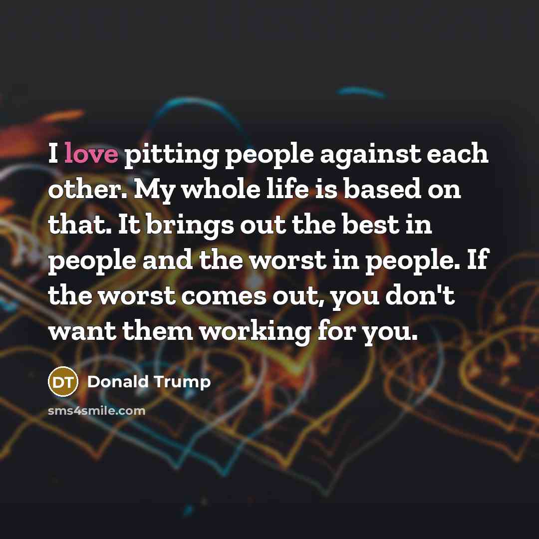 “I love pitting people against each other. My whole life…” quote by Donald Trump