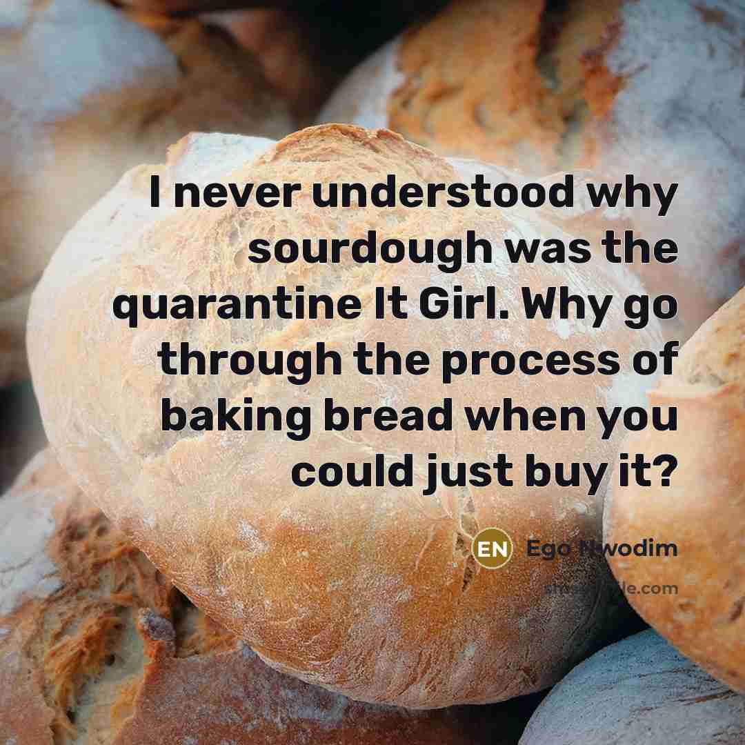 “I never understood why sourdough was the quarantine It Girl.…” quote by Ego Nwodim