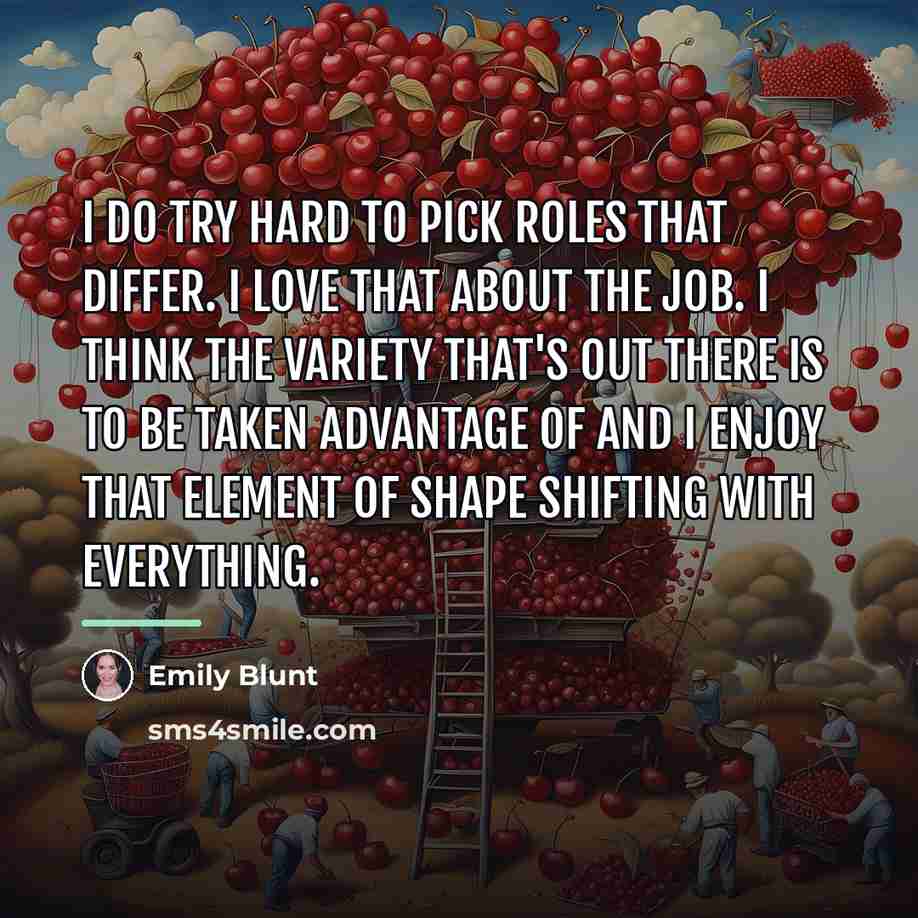 “I do try hard to pick roles that differ. I…” quote by Emily Blunt