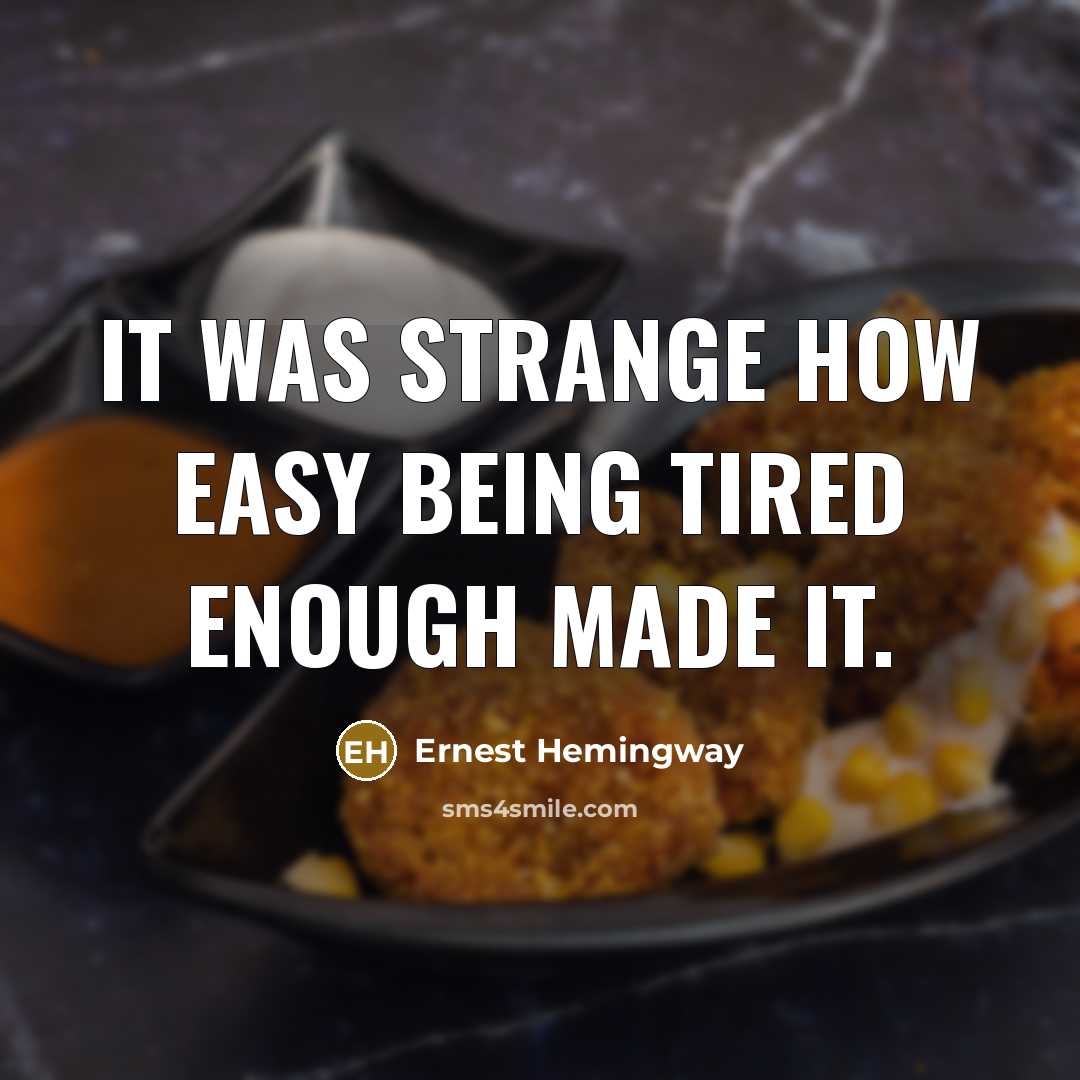 “It was strange how easy being tired enough made it.…” quote by Ernest Hemingway