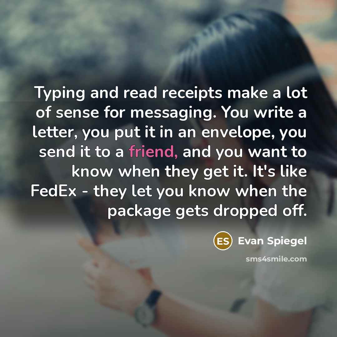 “Typing and read receipts make a lot of sense for…” quote by Evan Spiegel