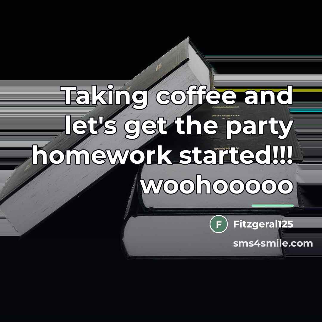 “Taking coffee and let's get the party homework started!!! woohooooo…” quote by Fitzgeral125