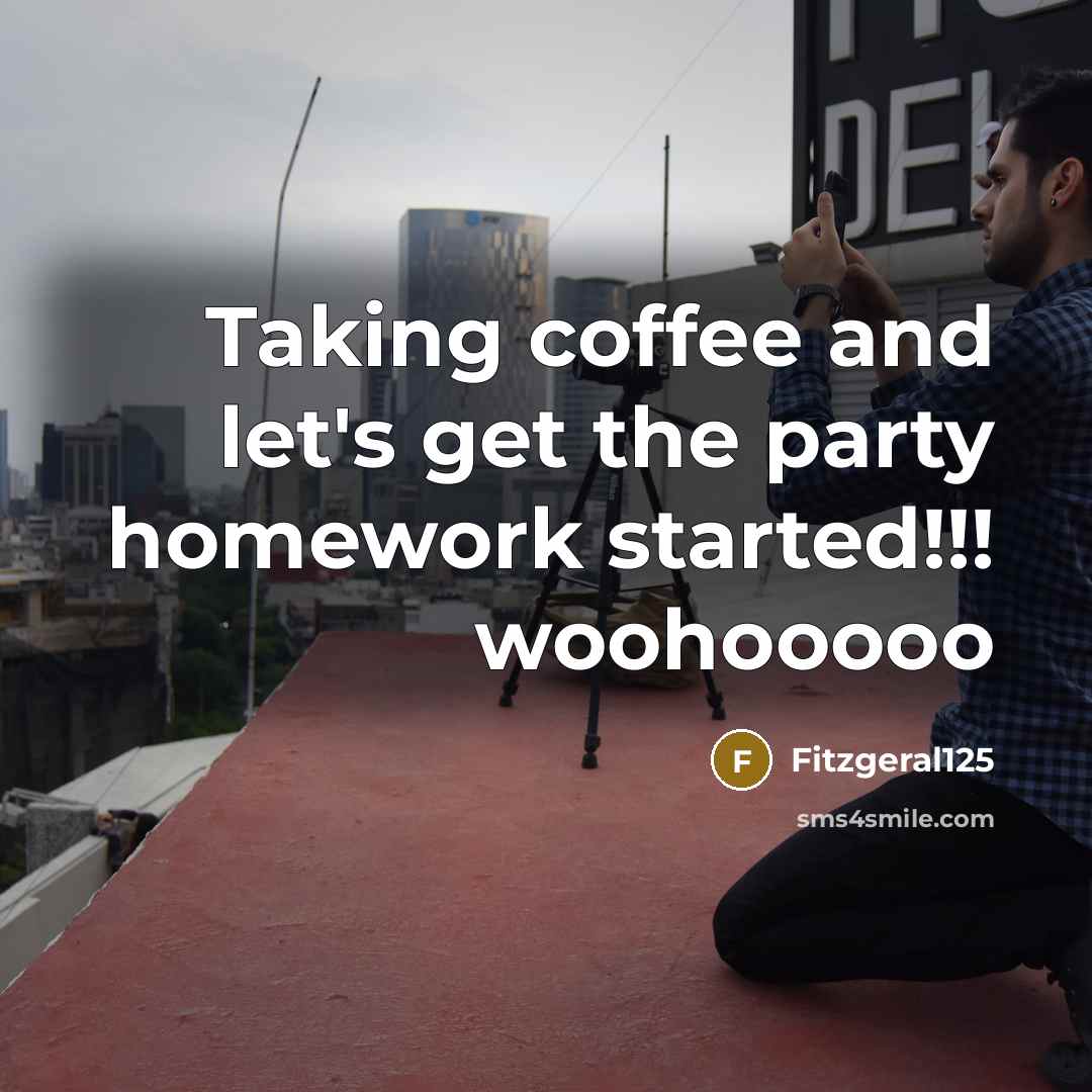 “Taking coffee and let's get the party homework started!!! woohooooo” quote by Fitzgeral125
