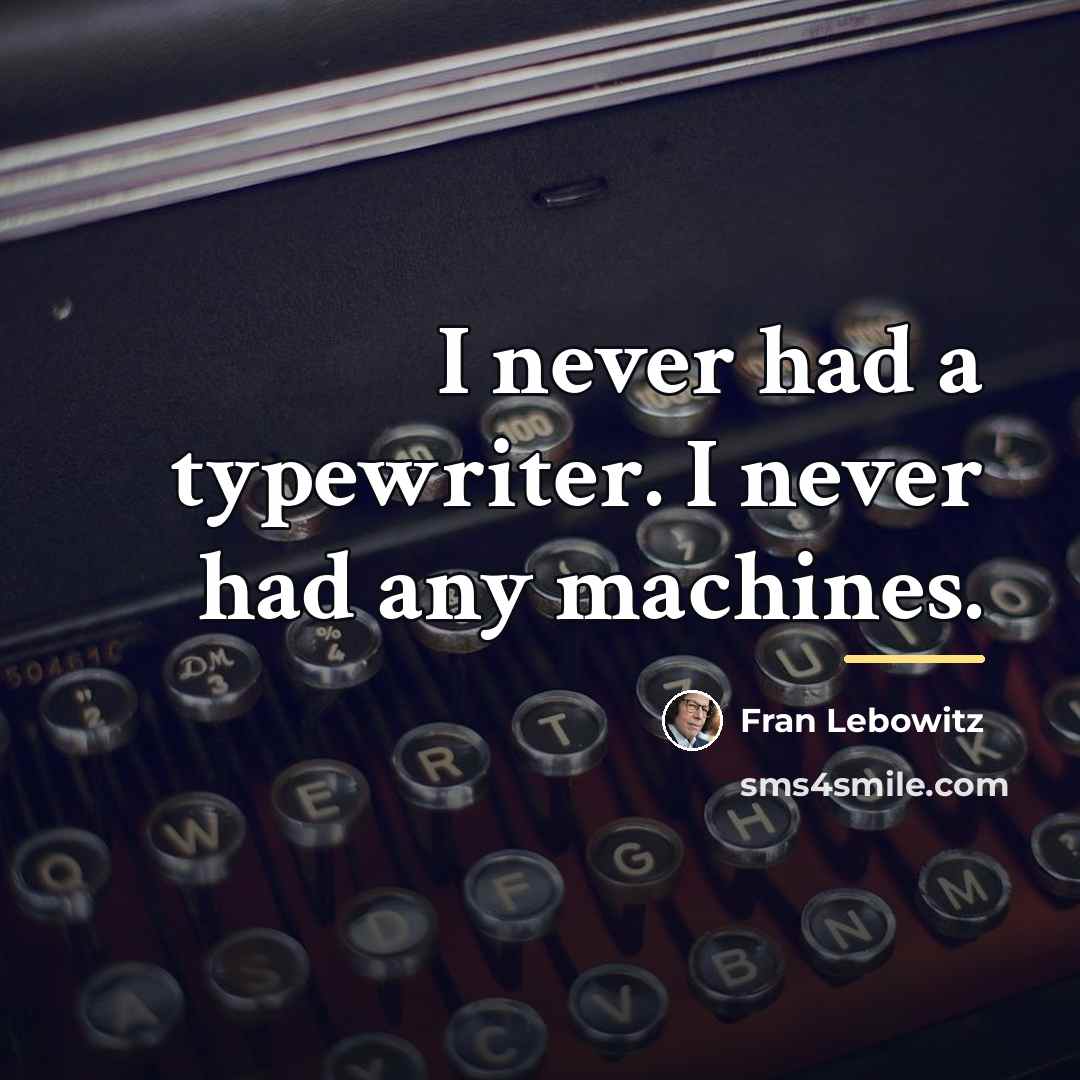 “I never had a typewriter. I never had any machines.…” quote by Fran Lebowitz