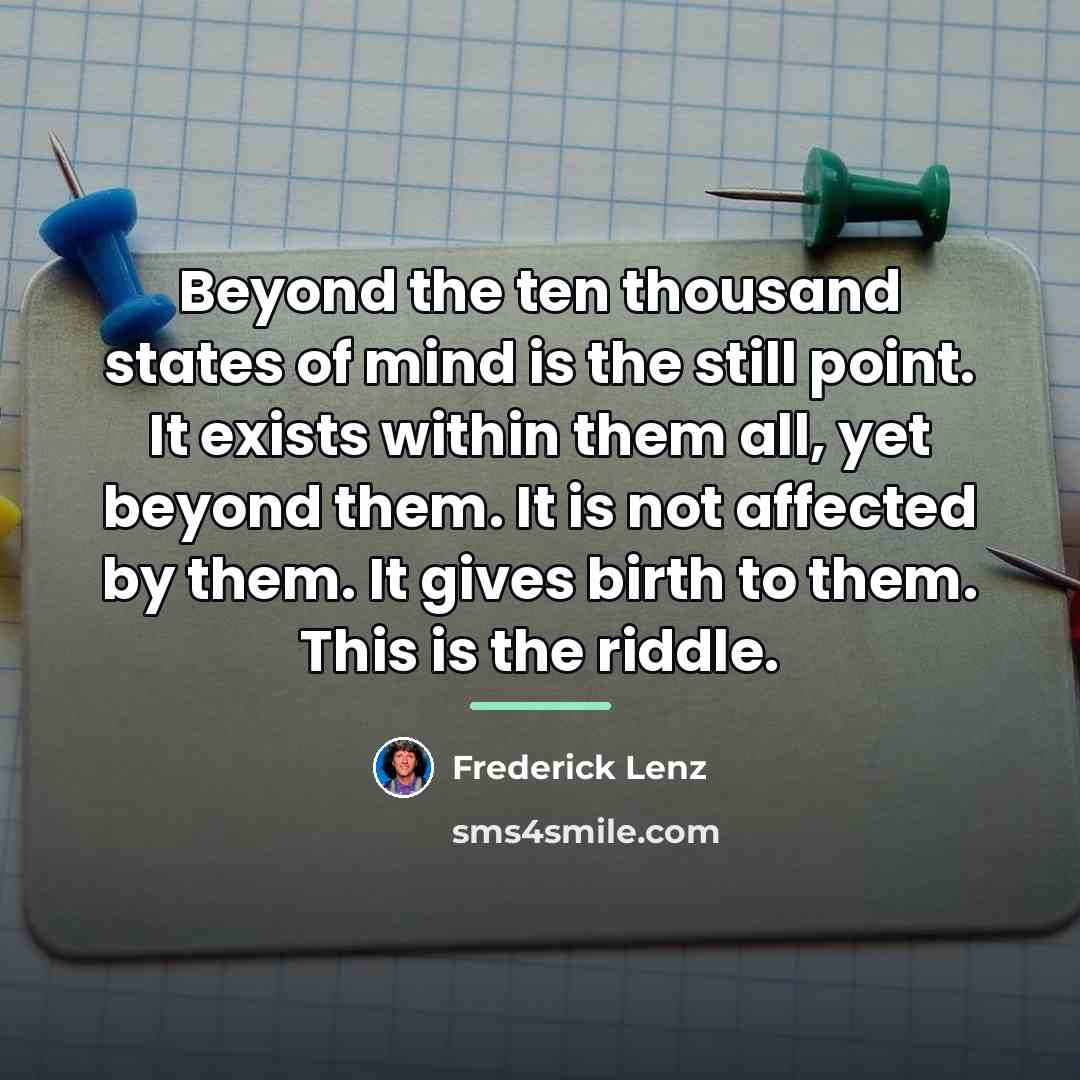 “Beyond the ten thousand states of mind is the still…” quote by Frederick Lenz
