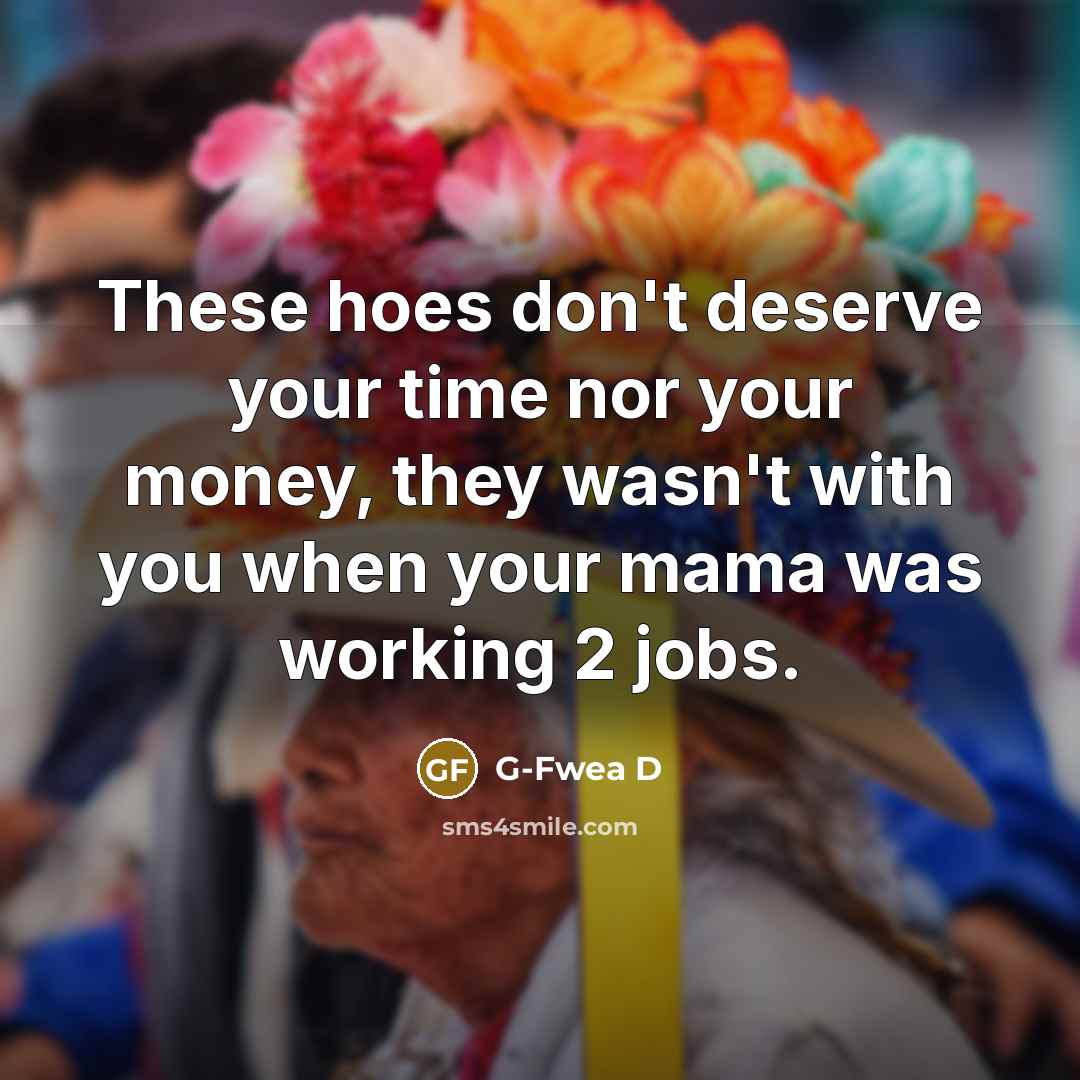 “These hoes don't deserve your time nor your money, they…” quote by G-Fwea D