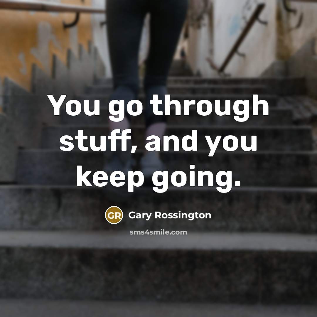 “You go through stuff, and you keep going.…” quote by Gary Rossington