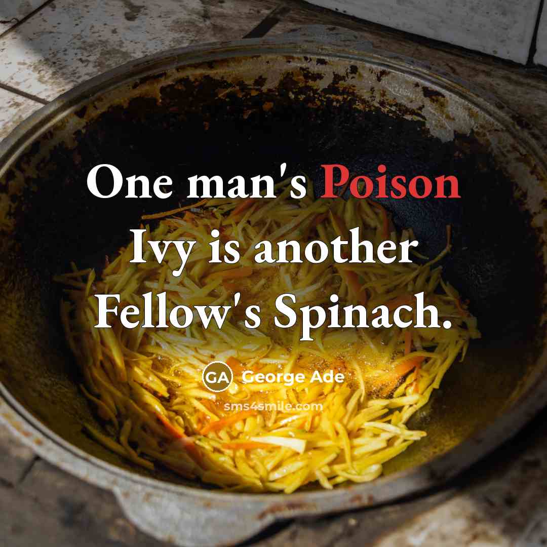 “One man's Poison Ivy is another Fellow's Spinach.…” quote by George Ade