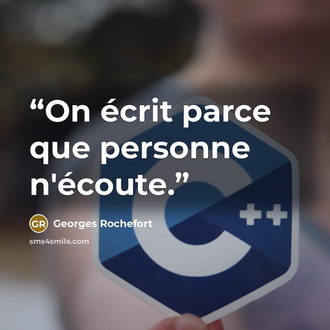 “On écrit parce que personne n'écoute.” quote by Georges Rochefort