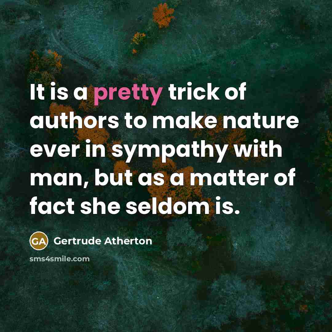 “It is a pretty trick of authors to make nature…” quote by Gertrude Atherton
