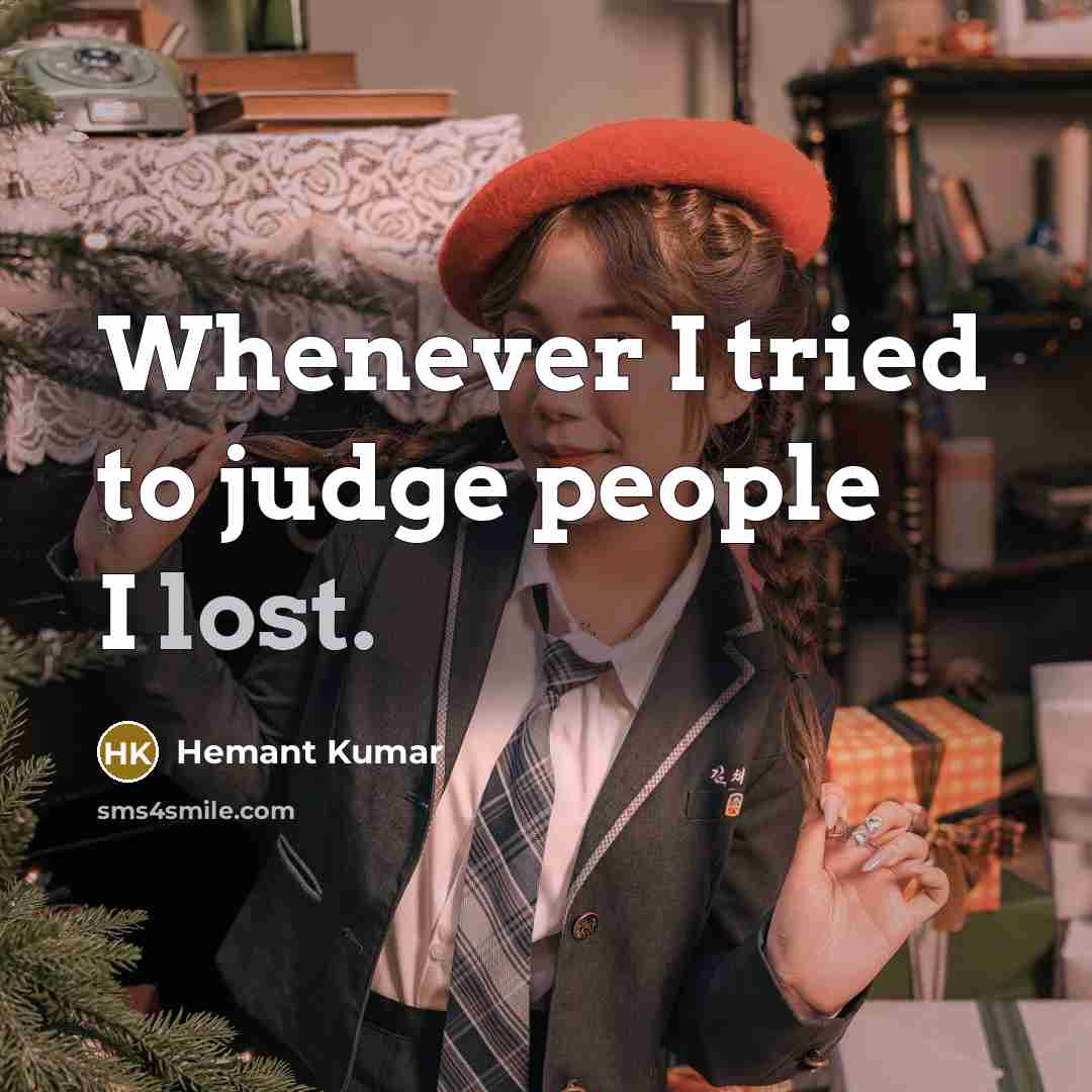 “Whenever I tried to judge people I lost.” quote by Hemant Kumar