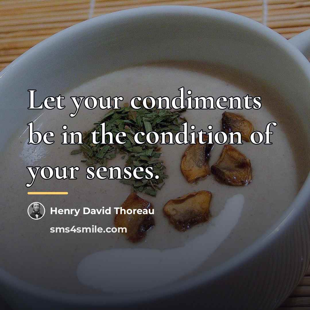 “Let your condiments be in the condition of your senses.…” quote by Henry David Thoreau