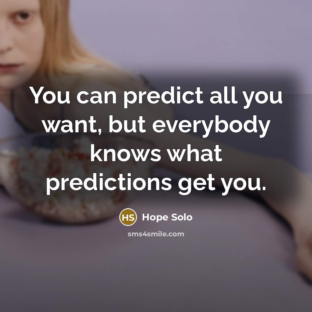 “You can predict all you want, but everybody knows what…” quote by Hope Solo