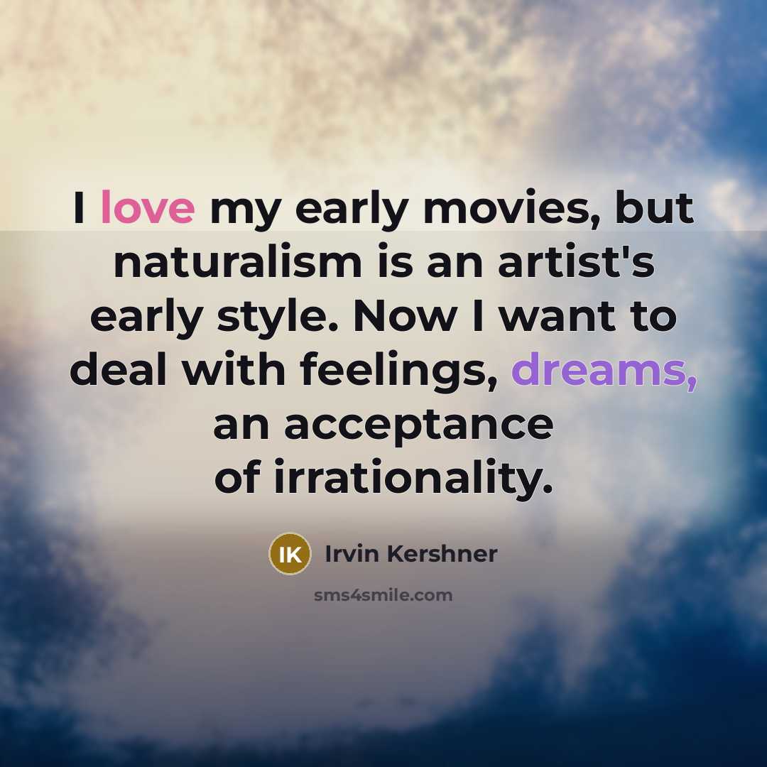 “I love my early movies, but naturalism is an artist's…” quote by Irvin Kershner
