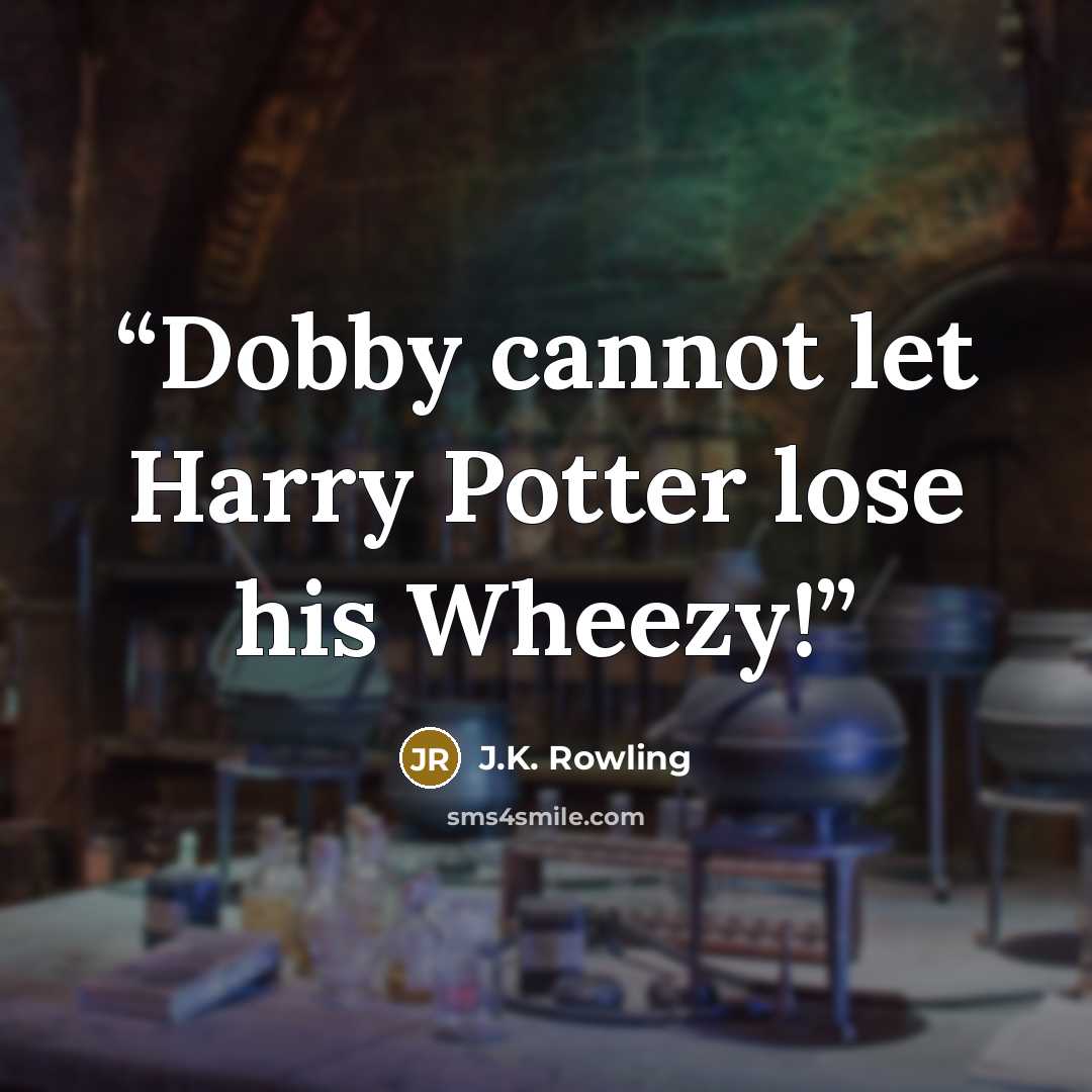 “Dobby cannot let Harry Potter lose his Wheezy!” quote by J.K. Rowling
