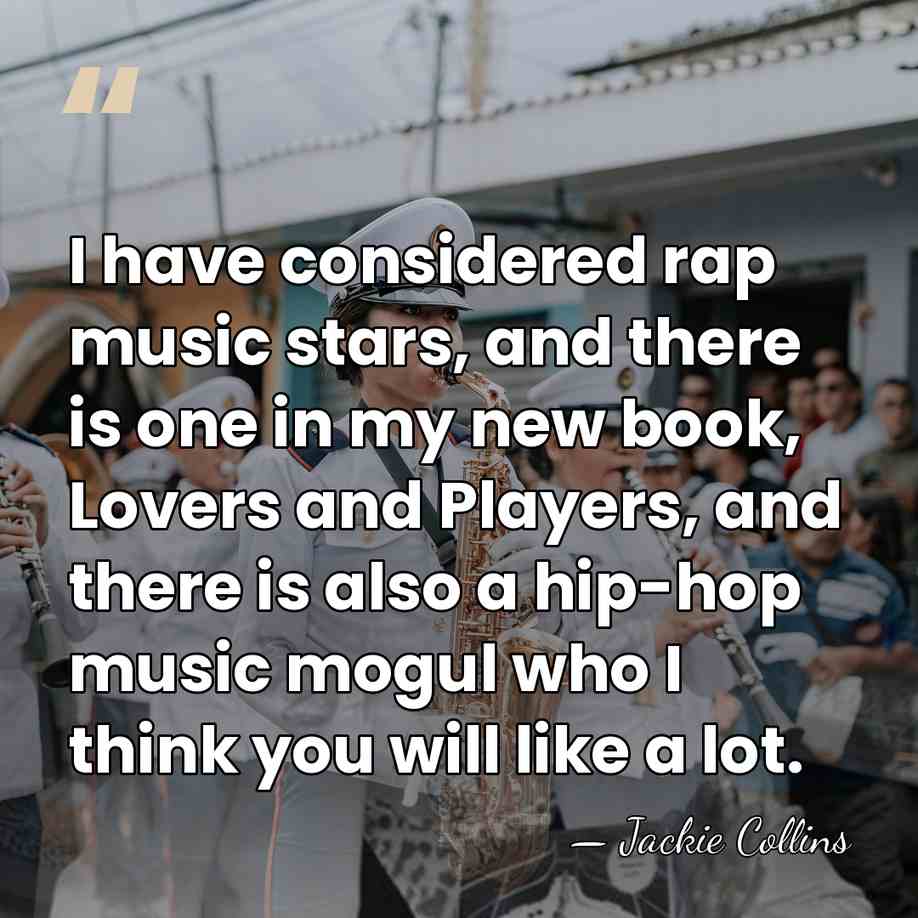 I have considered rap music stars, and there is one in my&hellip; - Jackie Collins