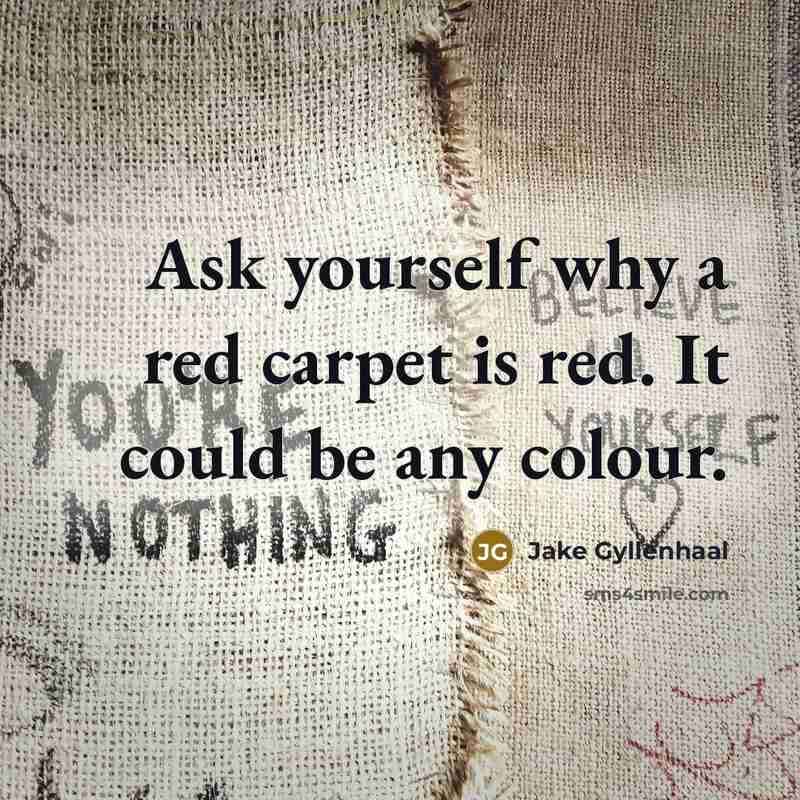 “Ask yourself why a red carpet is red. It could…” quote by Jake Gyllenhaal