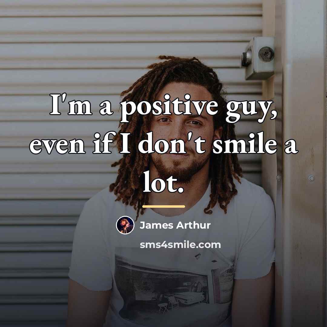 “I'm a positive guy, even if I don't smile a…” quote by James Arthur