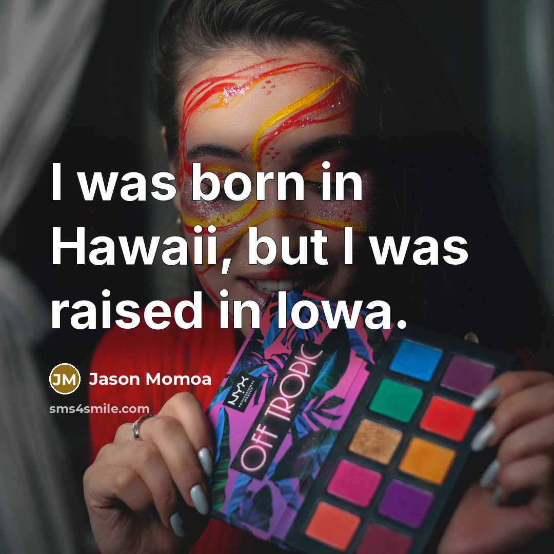 “I was born in Hawaii, but I was raised in…” quote by Jason Momoa