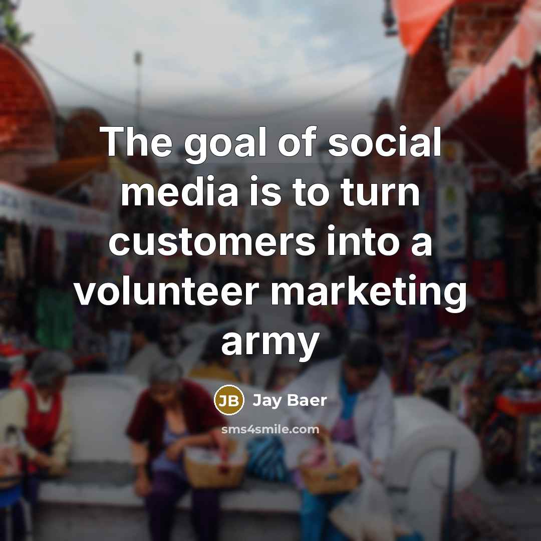 “The goal of social media is to turn customers into…” quote by Jay Baer