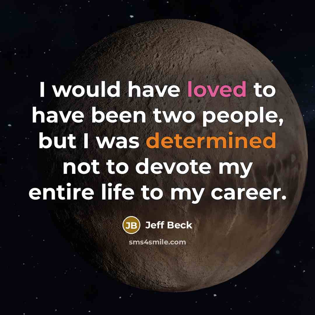 “I would have loved to have been two people, but…” quote by Jeff Beck