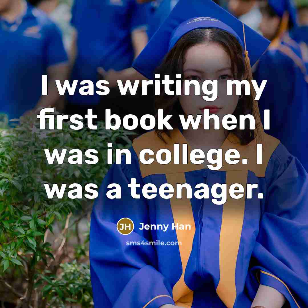 “I was writing my first book when I was in…” quote by Jenny Han