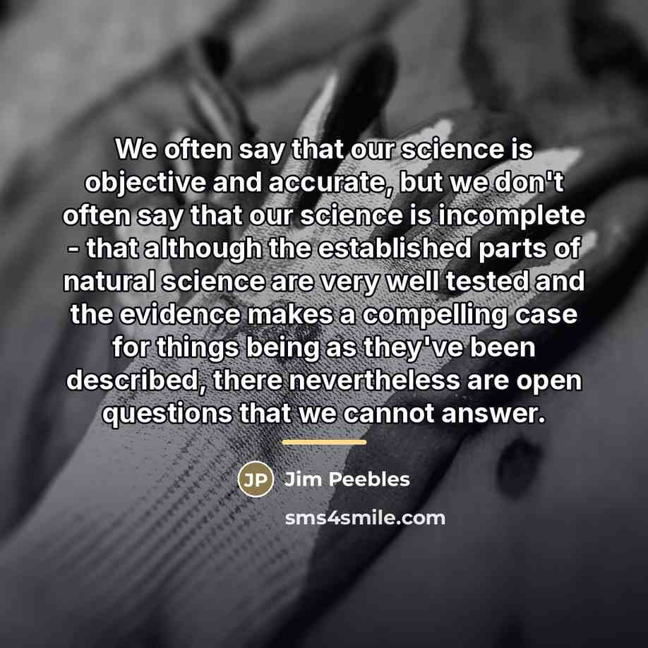 “We often say that our science is objective and accurate,…” quote by Jim Peebles